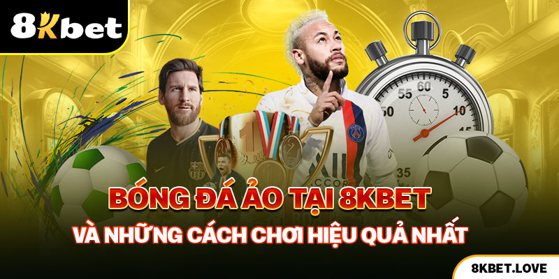 Bóng Đá Ảo Tại 8Kbet Và Những Cách Chơi Hiệu Quả Nhất