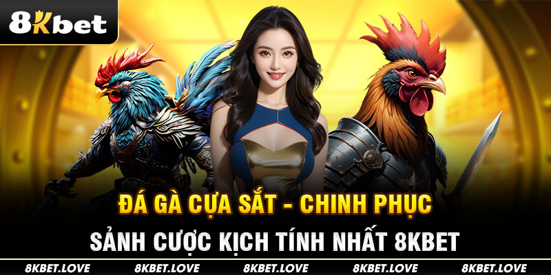 Đá Gà Cựa Sắt - Chinh Phục Sảnh Cược Kịch Tính Nhất 8KBET