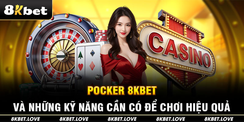 Poker 8kbet Và Những Kỹ Năng Cần Có Để Chơi Hiệu Quả