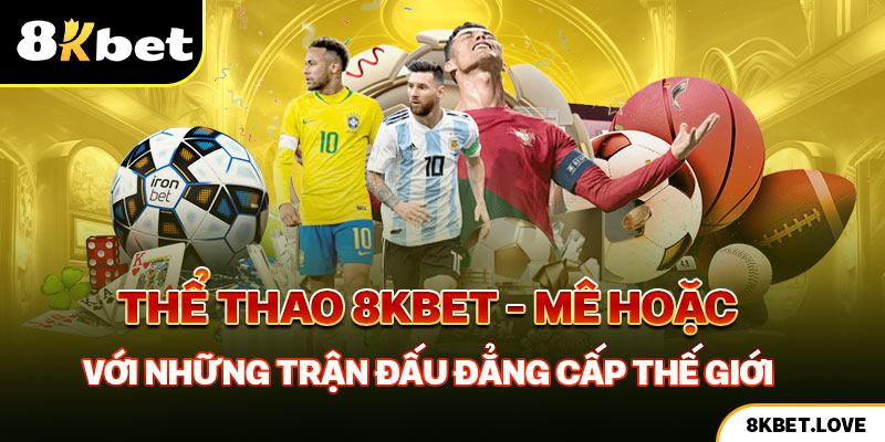 Thể Thao 8Kbet - Mê Hoặc Với Những Trận Đấu Đẳng Cấp Thế Giới