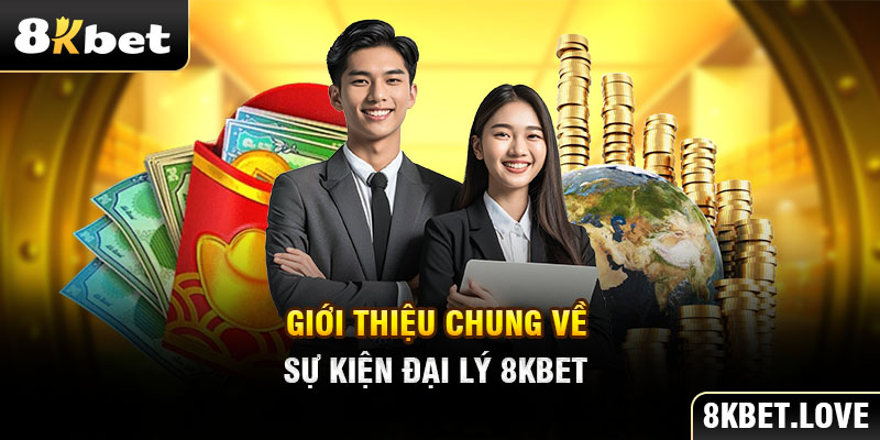 Giới thiệu chung về sự kiện đại lý 8Kbet