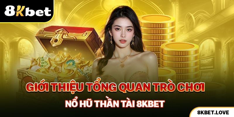 Giới thiệu tổng quan trò chơi nổ hũ Thần Tài 8Kbet