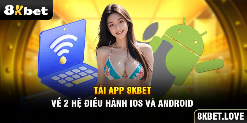 Tải app 8Kbet về 2 hệ điều hành IOS và Android 