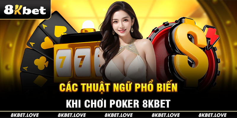 Các thuật ngữ phổ biến khi chơi Poker 8Kbet