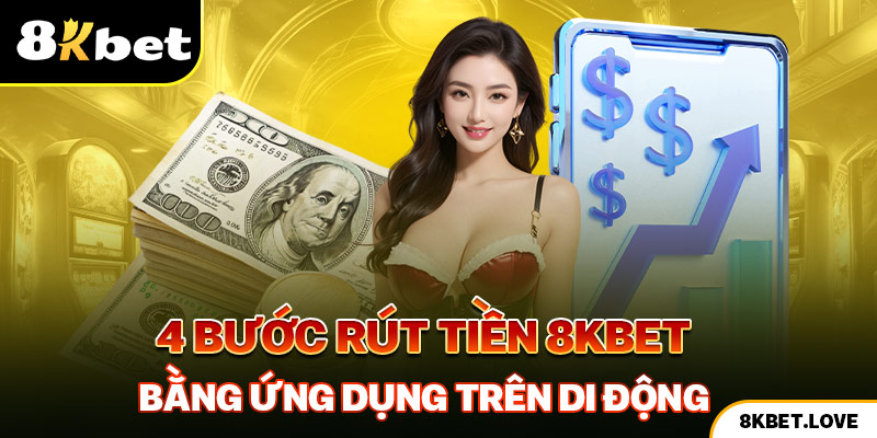 4 bước rút tiền 8KBET bằng ứng dụng trên di động