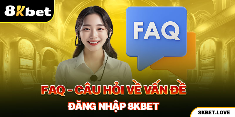 FAQ - Câu hỏi về vấn đề đăng nhập 8Kbet