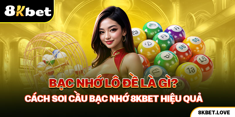 Bạc Nhớ Lô Đề Là Gì? Cách Soi Cầu Bạc Nhớ 8Kbet Hiệu Quả