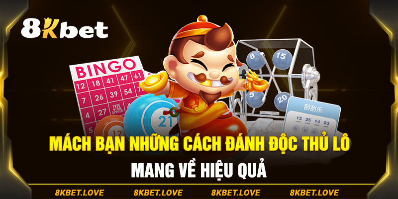 Mách Bạn Những Cách Đánh Độc Thủ Lô Mang Về Hiệu Quả Cao