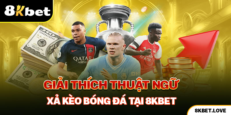 Giải thích thuật ngữ xả kèo bóng đá tại 8Kbet