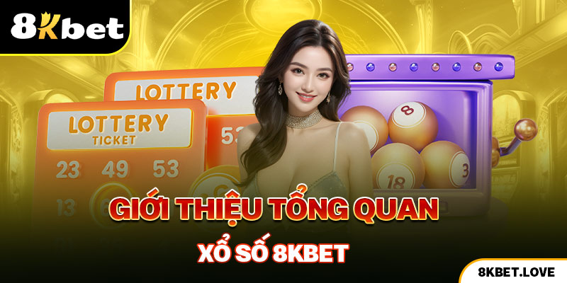 Giới thiệu tổng quan xổ số 8Kbet