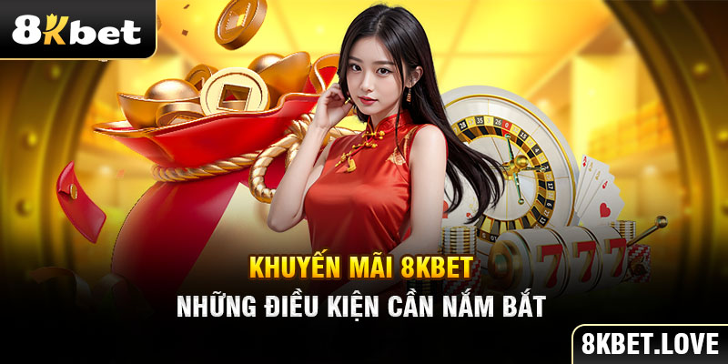 Khuyến mãi 8Kbet - Những điều kiện cần nắm bắt