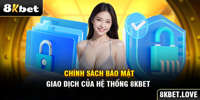 Chính sách bảo mật giao dịch của hệ thống 8Kbet