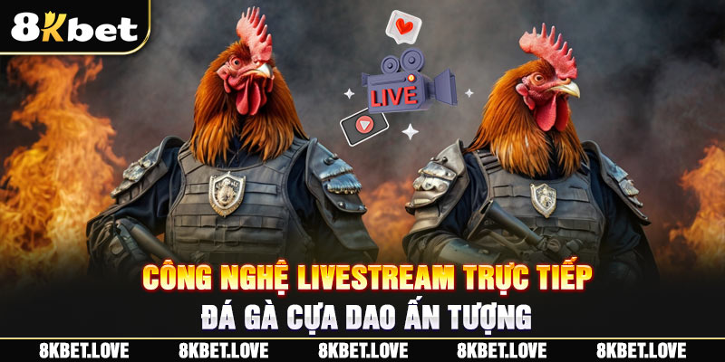 Công nghệ livestream trực tiếp đá gà cựa dao ấn tượng