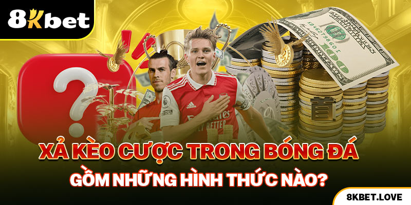 Xả kèo cược trong bóng đá gồm những hình thức nào?