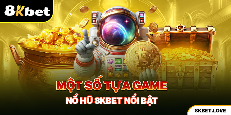 Giới thiệu một số tựa game nổ hũ 8Kbet ấn tượng